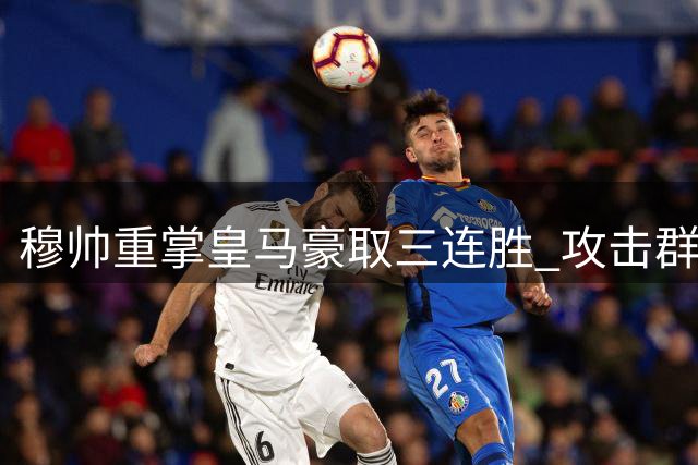 穆帅重掌皇马豪取三连胜 攻击群火力全开
